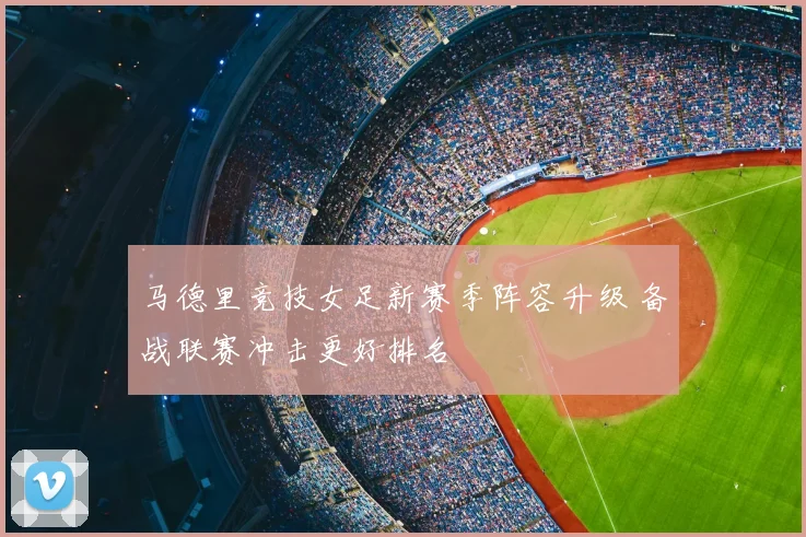 马德里竞技女足新赛季阵容升级 备战联赛冲击更好排名