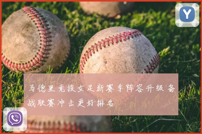 马德里竞技女足新赛季阵容升级 备战联赛冲击更好排名